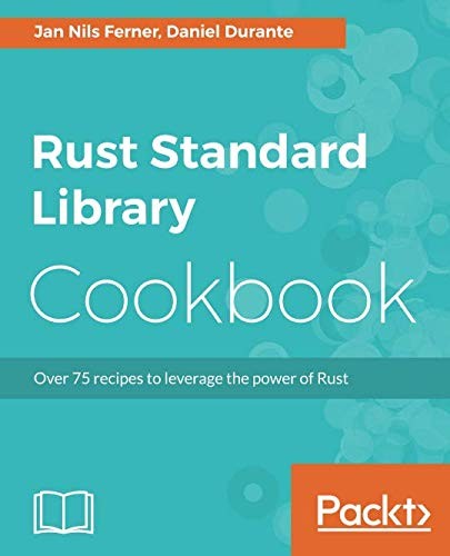 Jan Nils Ferner, Daniel Durante: Rust Standard Library Cookbook: Over 75 recipes to leverage the power of Rust (EBook, Packt Publishing)