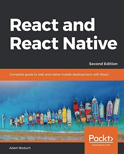 Adam Boduch: React and  React Native: Complete guide to web and native mobile development with React, 2nd Edition (2018, Packt Publishing)